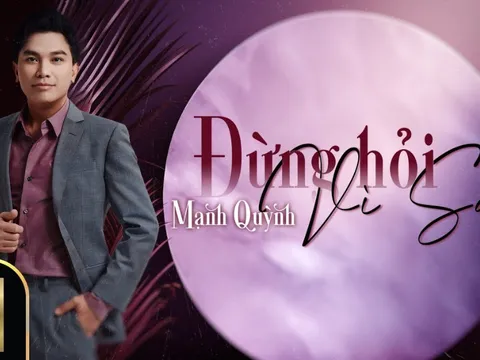 Ca khúc "Đừng Hỏi Vì Sao" do Ca sĩ Mạnh Quỳnh trình bày